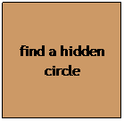 Text Box: find a hidden circle
